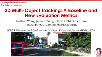 3D Multi-Object Tracking: A Baseline and  New Evaluation Metrics  Xinshuo Weng, Jianren Wang, David