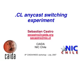 .CL anycast switching  experiment  Sebastian Castro  secastro@caida.org  secastro@nic.cl  CAIDA