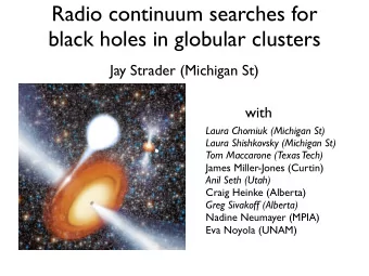 Radio continuum searches for  black holes in globular clusters  Jay Strader (Michigan St)  with