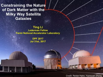`  of Dark Matter with the  Milky Way Satellite  Galaxies  Ting Li  Lederman Fellow  Fermi National