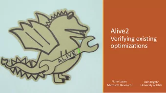 Alive2  Verifying existing  optimizations  Nuno Lopes  John Regehr  Microsoft Research  University