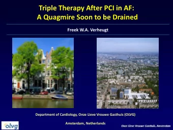 Triple Therapy After PCI in AF:  A Quagmire Soon to be Drained  Freek W.A. Verheugt  Department of