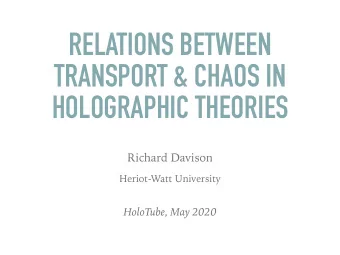RELATIONS BETWEEN  TRANSPORT &amp; CHAOS IN  HOLOGRAPHIC THEORIES  Richard Davison  Heriot-Watt