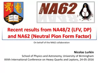 and NA62 (Neutral Pion Form Factor)  On behalf of the NA62 collaboration  Nicolas Lurkin  School of