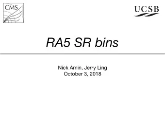 RA5 SR bins Nick Amin, Jerry Ling  October 3, 2018  Overview  Try to converge on final SR bins