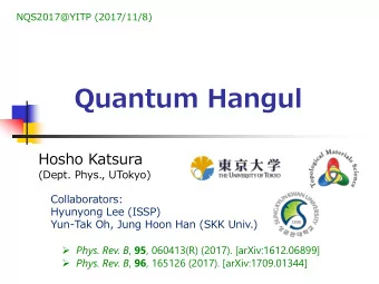 Quantum Hangul  Hosho Katsura  (Dept. Phys., UTokyo)  Collaborators:  Hyunyong Lee (ISSP)  Yun-Tak