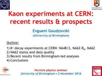 recent results &amp; prospects  Evgueni Goudzovski (University of Birmingham)  Outline: 1) K