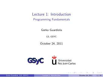 Lecture 1: Introduction  Programming Fundamentals  Gorka Guardiola  LS, GSYC  October 24, 2011