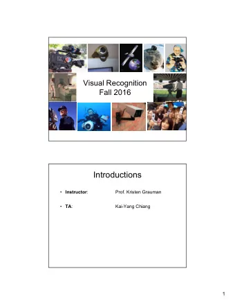 Introductions  Instructor :  Prof. Kristen Grauman  TA :  Kai-Yang Chiang  1  Today