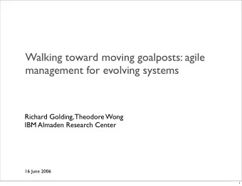 Walking toward moving goalposts: agile  management for evolving systems  Richard Golding, Theodore