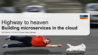 Highway to heaven  Building microservices in the cloud  GOTO Berlin | 15.11.2016 | Christian Deger
