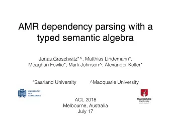 AMR dependency parsing with a  typed semantic algebra  Jonas Groschwitz*^, Matthias Lindemann*,