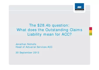 The $28.4b question:  $  q  What does the Outstanding Claims  Liability mean for ACC?  Liability
