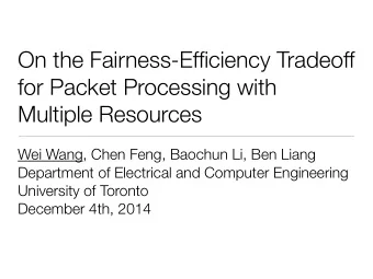 On the Fairness-Efficiency Tradeoff  for Packet Processing with  Multiple Resources  Wei Wang, Chen