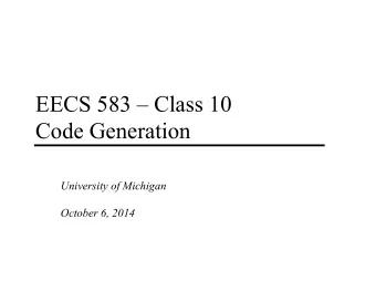 EECS 583  Class 10  Code Generation  University of Michigan  October 6, 2014  Announcements