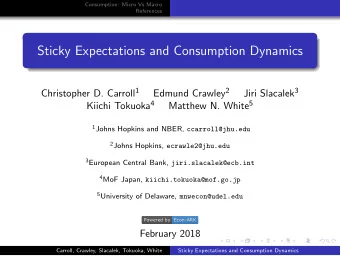 Sticky Expectations and Consumption Dynamics Christopher D. Carroll 1 Edmund Crawley 2 Jiri