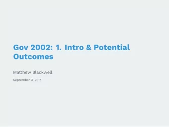 Gov 2002: 1. Intro &amp; Potential  Outcomes  Matthew Blackwell  September 3, 2015  Welcome!