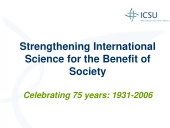 Strengthening International  Science for the Benefit of  Society  Celebrating 75 years: 1931-2006