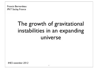 The growth of gravitational  instabilities in an expanding  universe  IHES november 2012  1  The