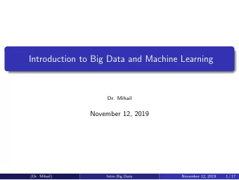 Introduction to Big Data and Machine Learning  Dr. Mihail  November 12, 2019  (Dr. Mihail)  Intro