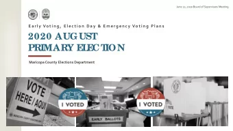 2020 AUGUST  PRIMARY E  L  E  CT  ION  Maricopa County Elections Department  2020 Aug ust Prima ry