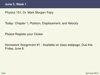 June 3, Week 1  Physics 151, Dr. Mark Morgan-Tracy  Today: Chapter 1, Position, Displacement, and