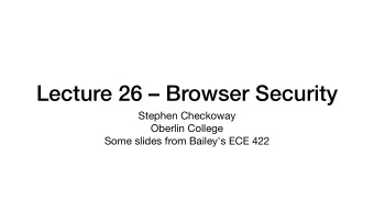 Lecture 26  Browser Security Stephen Checkoway Oberlin College  Some slides from Bailey's ECE