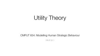 Utility Theory CMPUT 654: Modelling Human Strategic Behaviour   S&amp;LB 3.1  Recap: Course