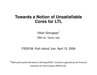 Towards a Notion of Unsatisfiable  Cores for LTL Viktor Schuppan 1  FBK-irst, Trento, Italy