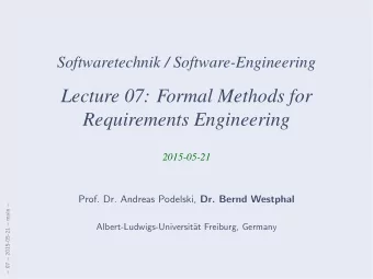 Lecture 07: Formal Methods for  Requirements Engineering  2015-05-21 Prof. Dr. Andreas Podelski,