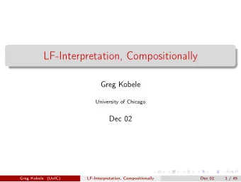 LF-Interpretation, Compositionally  Greg Kobele  University of Chicago  Dec 02  Greg Kobele (UofC)