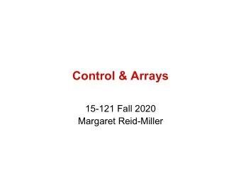 Control &amp; Arrays  15-121 Fall 2020  Margaret Reid-Miller  Today  No in class Quiz. Quiz will