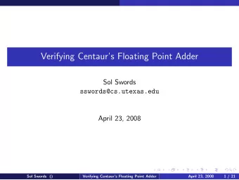 Verifying Centaurs Floating Point Adder  Sol Swords  sswords@cs.utexas.edu  April 23, 2008  Sol