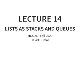 LECTURE 14  LISTS AS STACKS AND QUEUES  MCS 260 Fall 2020  David Dumas  /  REMINDERS  Work on: