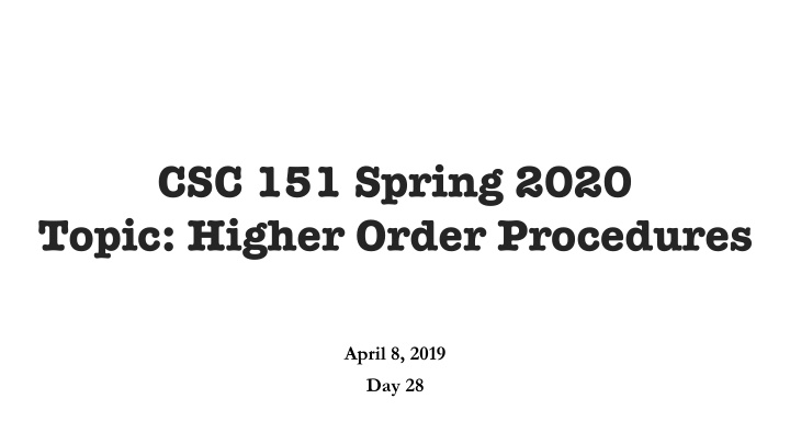 csc 151 spring 2020 topic higher order procedures