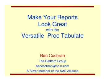 Make Your Reports  Look Great  with the  Versatile  Proc Tabulate  Ben Cochran  The Bedford Group