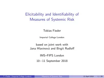Elicitability and Identifjability of  Measures of Systemic Risk  Tobias Fissler  Imperial College