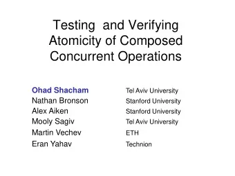 Testing  and Verifying  Atomicity of Composed  Concurrent Operations Ohad Shacham  Tel Aviv