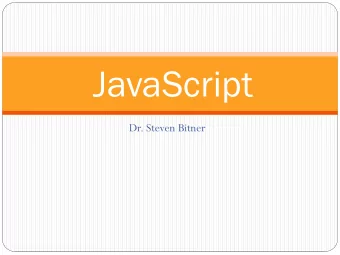 JavaScript  Dr. Steven Bitner  What is it?  JavaScript is a scripting language  No compiling
