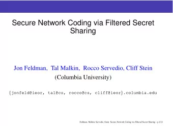 Secure Network Coding via Filtered Secret  Sharing  Jon Feldman, Tal Malkin, Rocco Servedio, Cliff