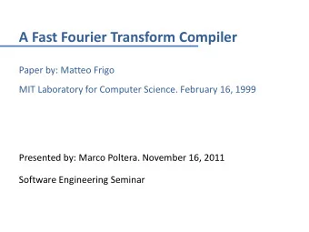 A Fast Fourier Transform Compiler  Paper by: Matteo Frigo  MIT Laboratory for Computer Science.