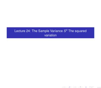 Lecture 24: The Sample Variance S 2 The squared  variation  0/ 13 Suppose we have n numbers x 1 , x
