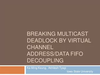 DEADLOCK BY VIRTUAL  CHANNEL  ADDRESS/DATA FIFO  DECOUPLING  Ka-Ming Keung,  Akhilesh Tyagi  Iowa