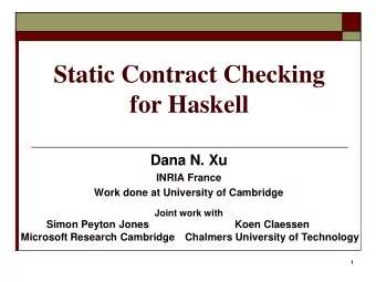 Static Contract Checking  for Haskell  Dana N. Xu  INRIA France  Work done at University of