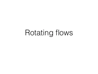 Rotating flows Sir Geo ff rey Ingram Taylor  (7 March 1886  27 June 1975) Ro = U  L  1 .