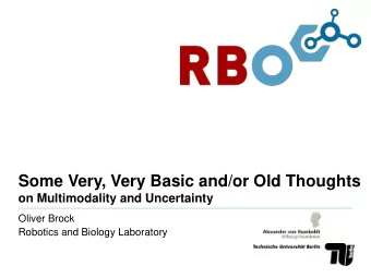 Some Very, Very Basic and/or Old Thoughts  on Multimodality and Uncertainty  Oliver Brock  Robotics
