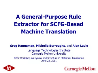 A General-Purpose Rule  Extractor for SCFG-Based  Machine Translation Greg Hanneman , Michelle