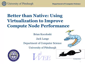 Virtualization to Improve  Compute Node Performance  Brian Kocoloski  Jack Lange  Department of