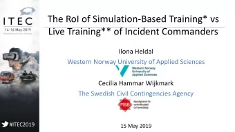 The RoI of Simulation-Based Training* vs  Live Training** of Incident Commanders  Ilona Heldal