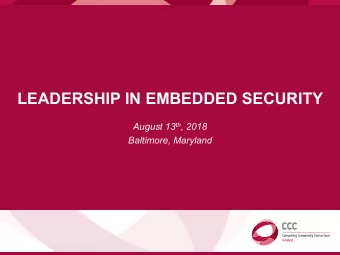 LEADERSHIP IN EMBEDDED SECURITY August 13 th , 2018  Baltimore, Maryland  CCC: CATALYZING I.T.S
